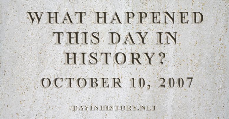 What happened this day in history October 10, 2007