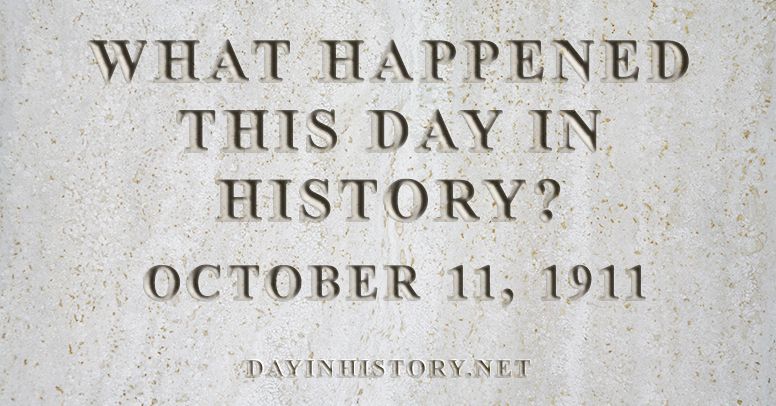 What happened this day in history October 11, 1911