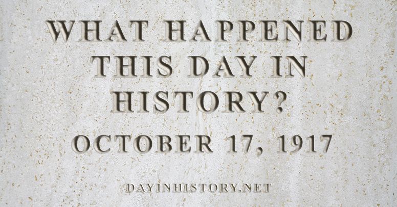 What happened this day in history October 17, 1917