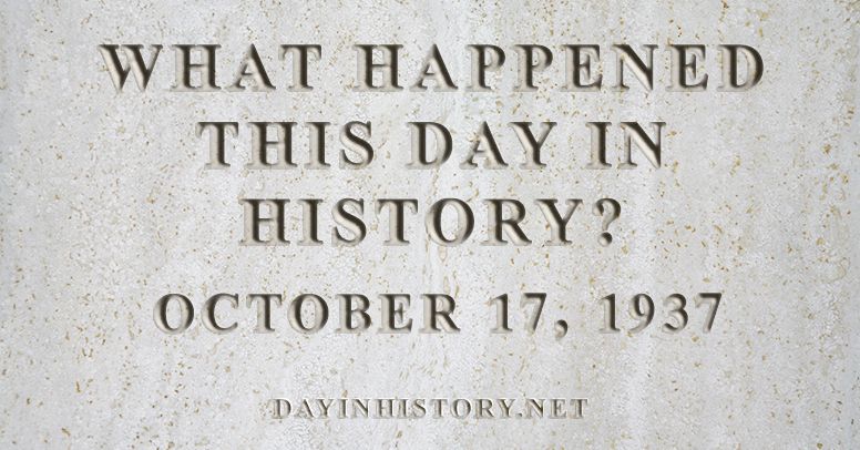 What happened this day in history October 17, 1937