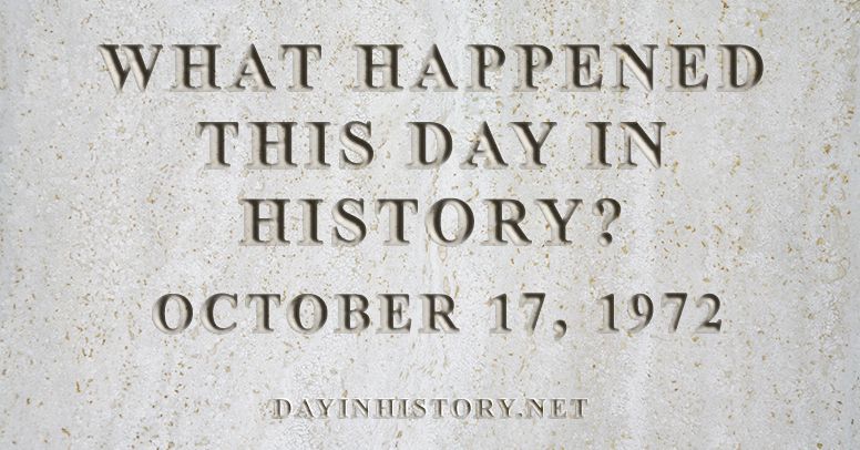 What happened this day in history October 17, 1972