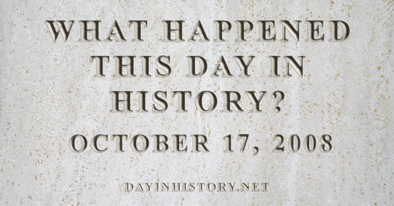 What happened this day in history October 17, 2008