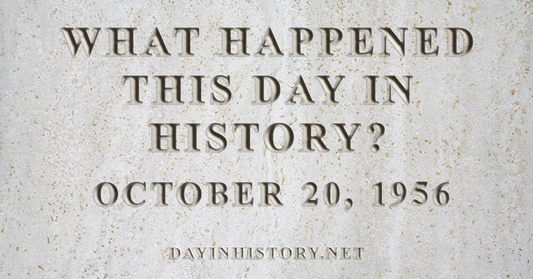 What happened this day in history October 20, 1956