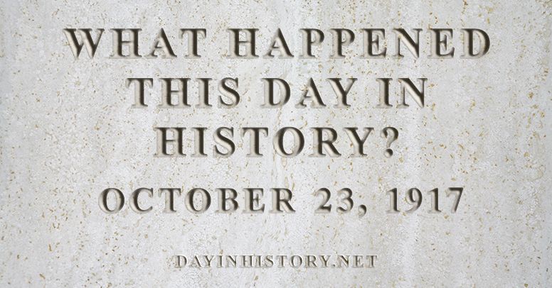What happened this day in history October 23, 1917