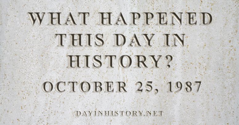 What happened this day in history October 25, 1987