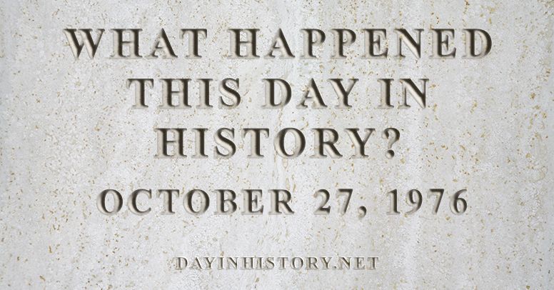 What happened this day in history October 27, 1976
