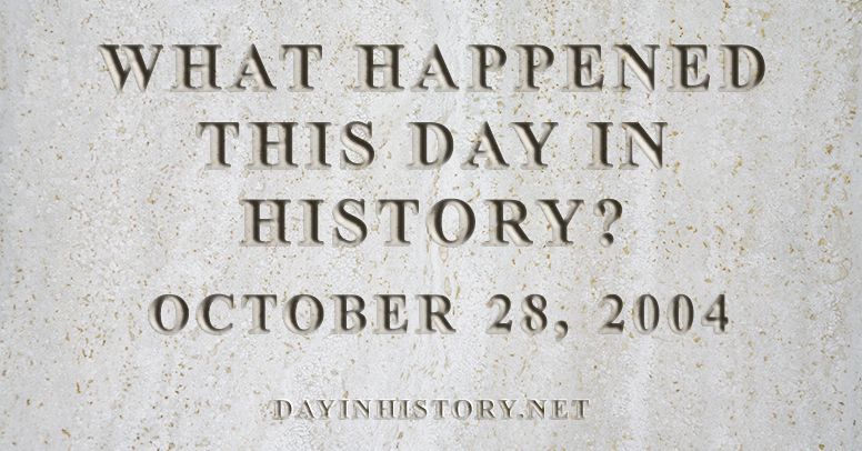 What happened this day in history October 28, 2004