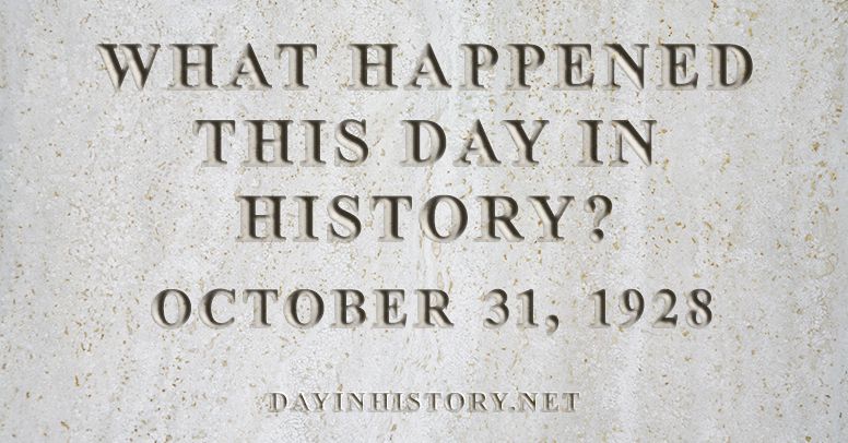 What happened this day in history October 31, 1928