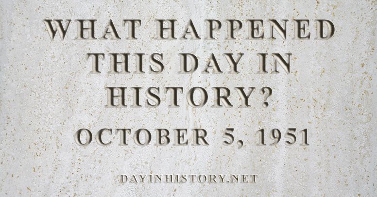 What happened this day in history October 5, 1951