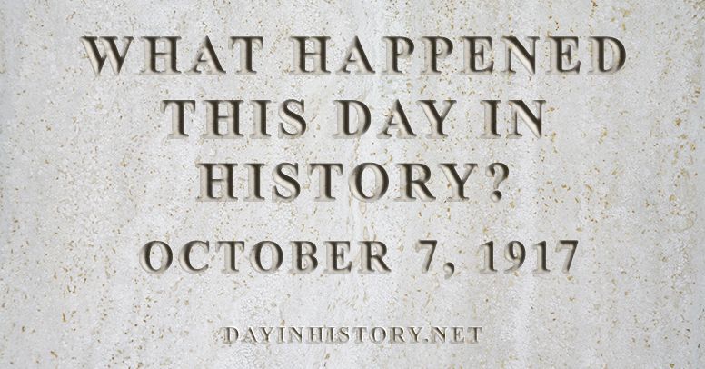 What happened this day in history October 7, 1917
