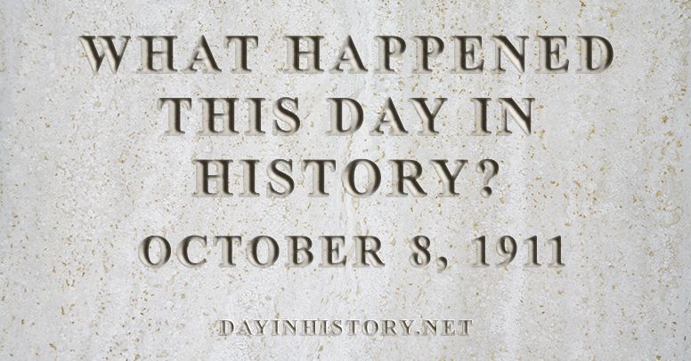 What happened this day in history October 8, 1911