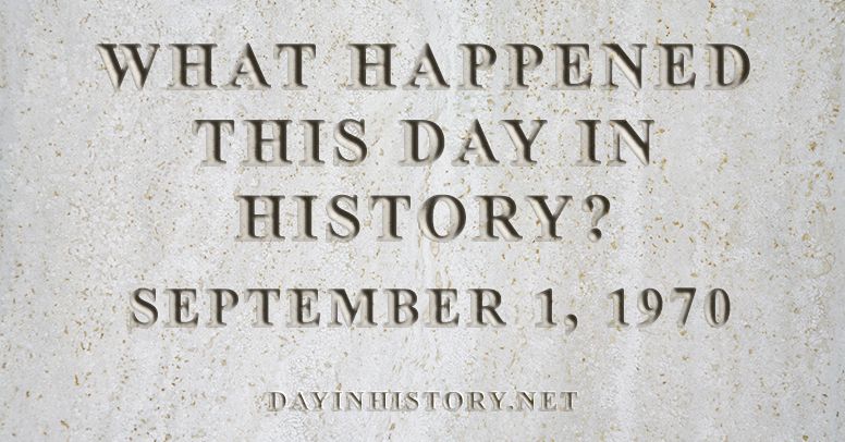 What happened this day in history September 1, 1970