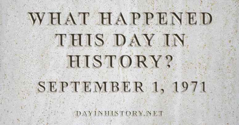 What happened this day in history September 1, 1971