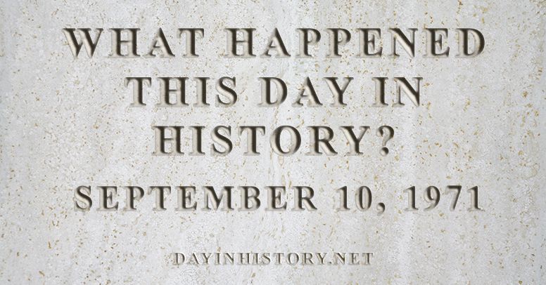 What happened this day in history September 10, 1971