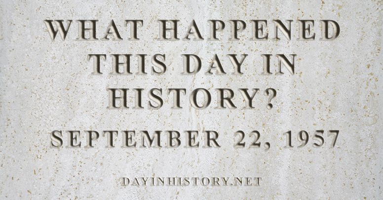 What happened this day in history September 22, 1957
