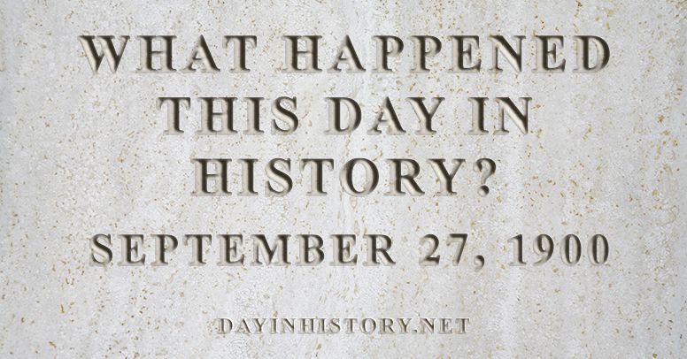 What happened this day in history September 27, 1900