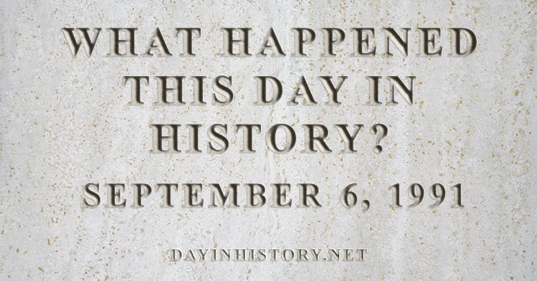 What happened this day in history September 6, 1991