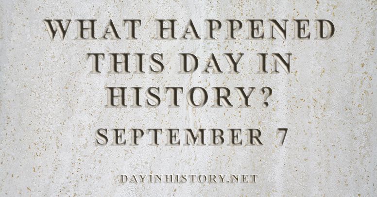 What happened this day in history September 7