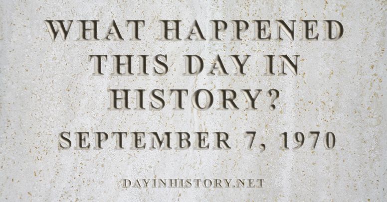 What happened this day in history September 7, 1970