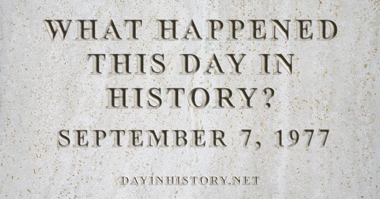What happened this day in history September 7, 1977